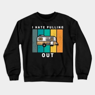 I Hate Pulling Out Retro Vintage Camper Crewneck Sweatshirt